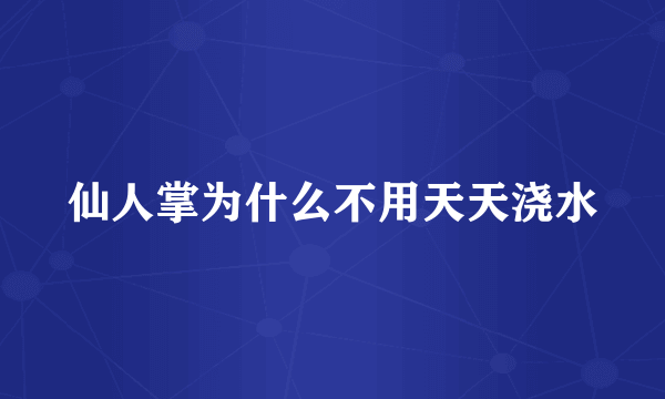 仙人掌为什么不用天天浇水