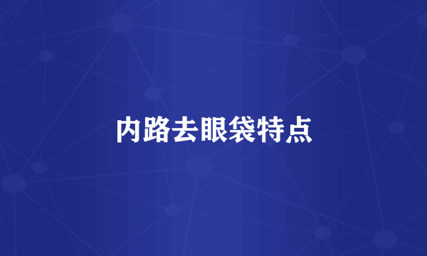 内路去眼袋特点