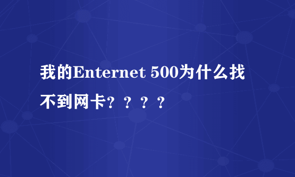 我的Enternet 500为什么找不到网卡？？？？