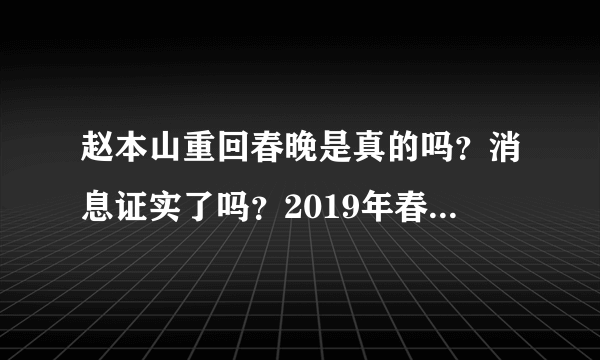 赵本山重回春晚是真的吗？消息证实了吗？2019年春晚的导演是谁？