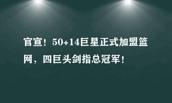 官宣！50+14巨星正式加盟篮网，四巨头剑指总冠军！