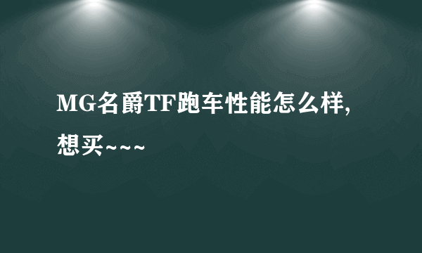 MG名爵TF跑车性能怎么样,想买~~~