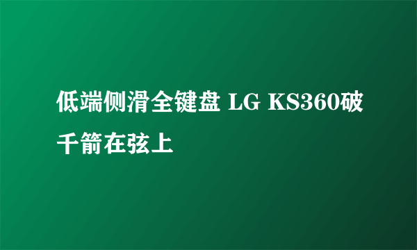 低端侧滑全键盘 LG KS360破千箭在弦上