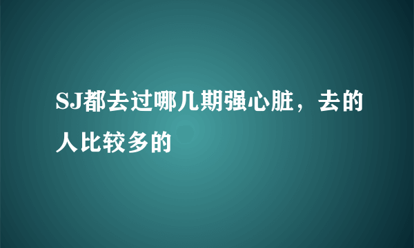 SJ都去过哪几期强心脏，去的人比较多的