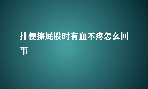 排便擦屁股时有血不疼怎么回事