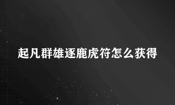 起凡群雄逐鹿虎符怎么获得