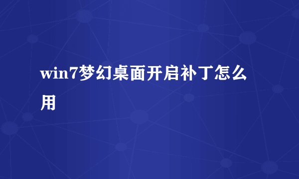 win7梦幻桌面开启补丁怎么用