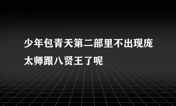 少年包青天第二部里不出现庞太师跟八贤王了呢