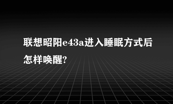 联想昭阳e43a进入睡眠方式后怎样唤醒?