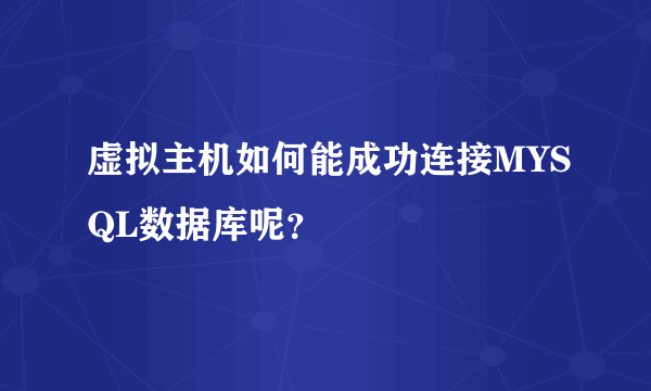 虚拟主机如何能成功连接MYSQL数据库呢？