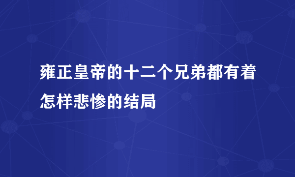 雍正皇帝的十二个兄弟都有着怎样悲惨的结局