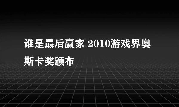 谁是最后赢家 2010游戏界奥斯卡奖颁布