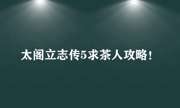 太阁立志传5求茶人攻略！