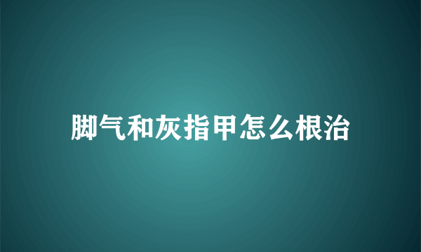 脚气和灰指甲怎么根治