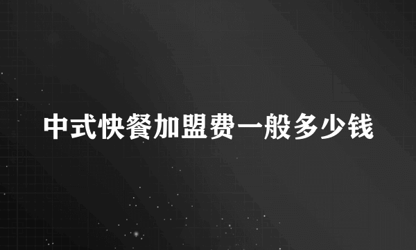 中式快餐加盟费一般多少钱