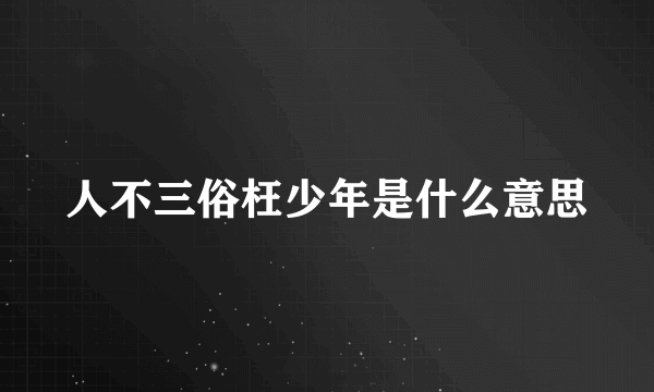 人不三俗枉少年是什么意思