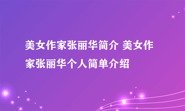 美女作家张丽华简介 美女作家张丽华个人简单介绍