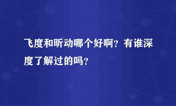 飞度和昕动哪个好啊？有谁深度了解过的吗？