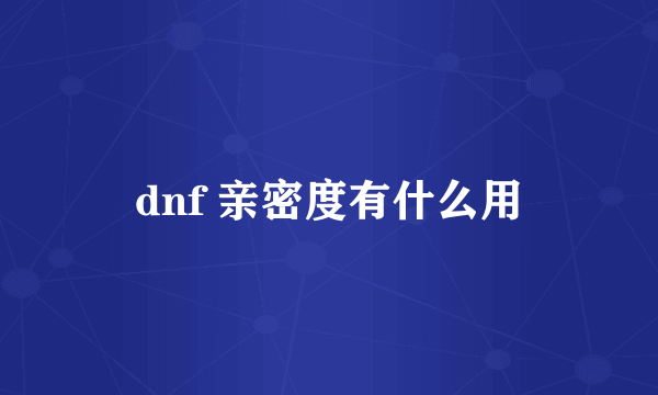 dnf 亲密度有什么用