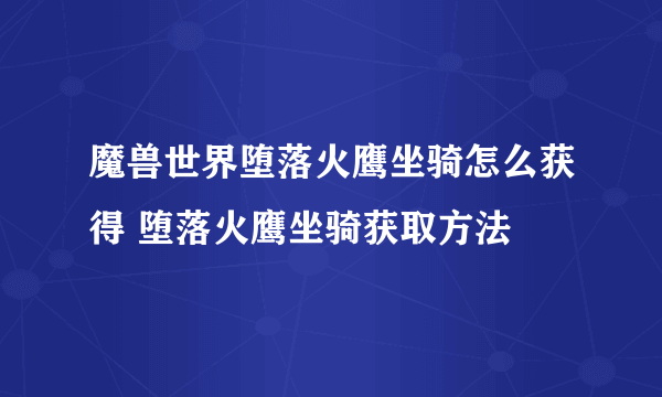 魔兽世界堕落火鹰坐骑怎么获得 堕落火鹰坐骑获取方法