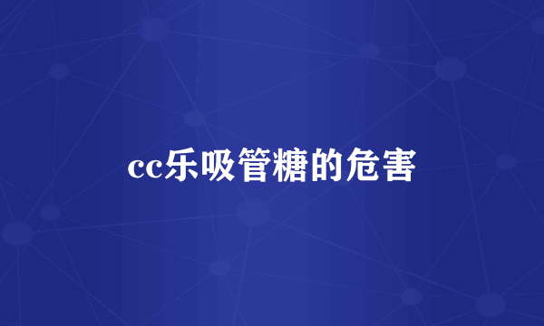 cc乐吸管糖的危害