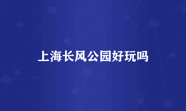 上海长风公园好玩吗