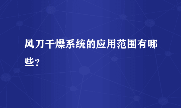 风刀干燥系统的应用范围有哪些？