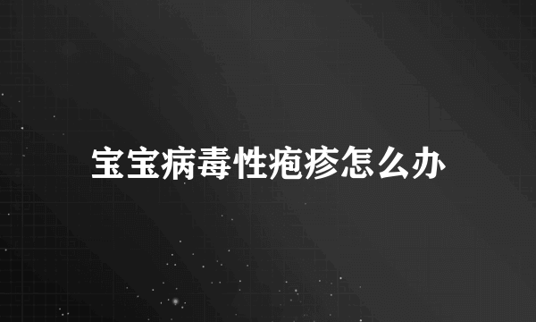 宝宝病毒性疱疹怎么办