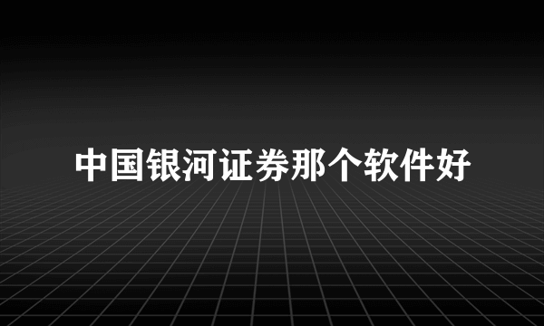 中国银河证券那个软件好