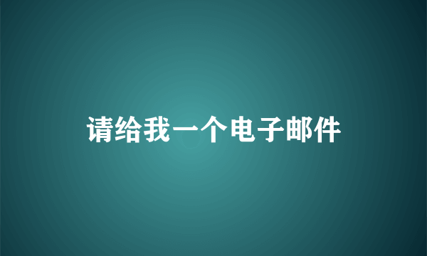 请给我一个电子邮件