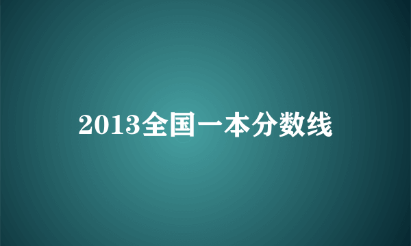 2013全国一本分数线