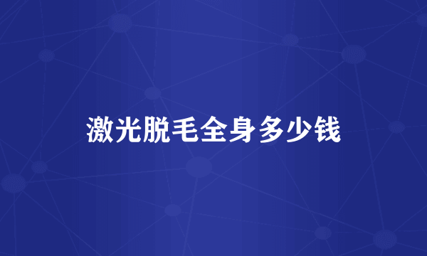 激光脱毛全身多少钱