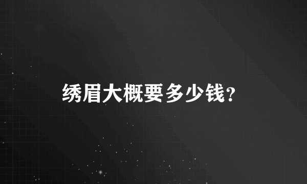 绣眉大概要多少钱？