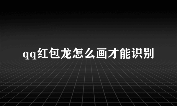 qq红包龙怎么画才能识别