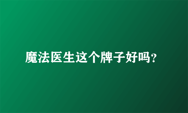 魔法医生这个牌子好吗？
