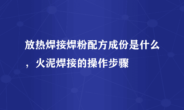 放热焊接焊粉配方成份是什么，火泥焊接的操作步骤