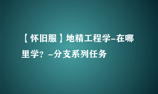 【怀旧服】地精工程学-在哪里学？-分支系列任务
