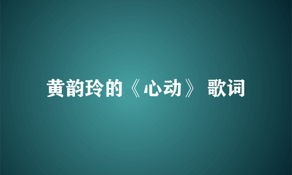 黄韵玲的《心动》 歌词