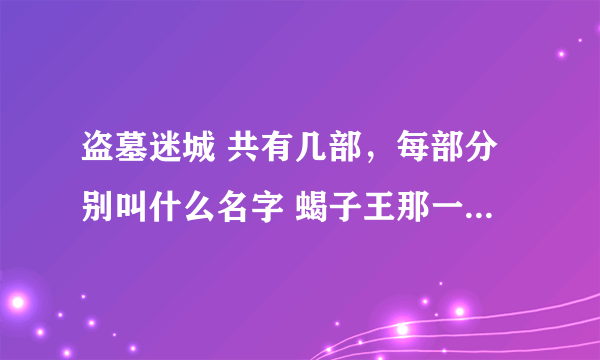 盗墓迷城 共有几部，每部分别叫什么名字 蝎子王那一部到底是什么？