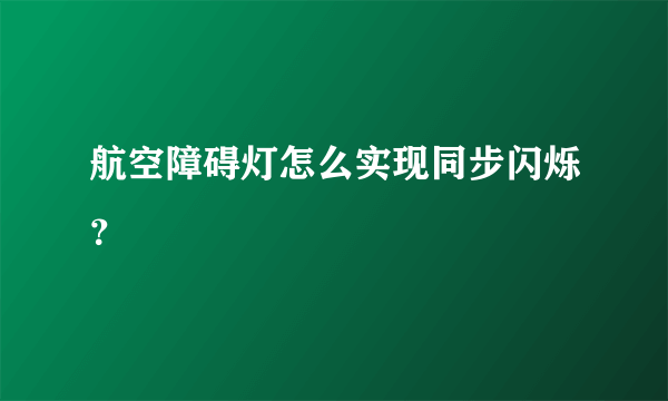 航空障碍灯怎么实现同步闪烁？