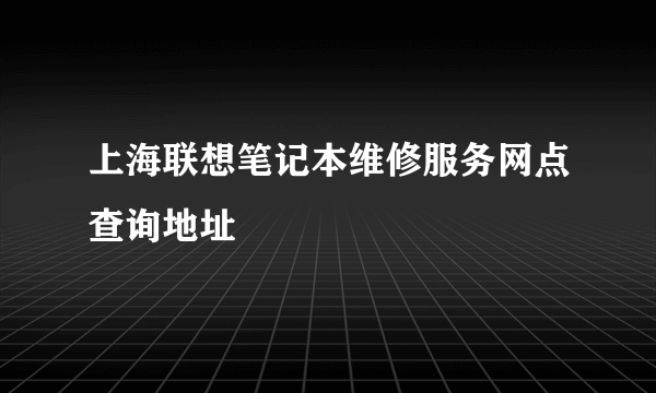 上海联想笔记本维修服务网点查询地址
