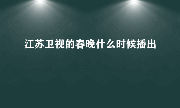 江苏卫视的春晚什么时候播出
