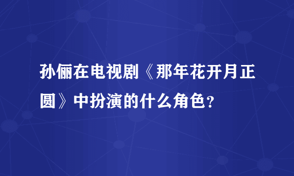 孙俪在电视剧《那年花开月正圆》中扮演的什么角色？