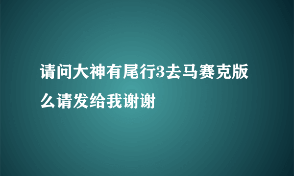 请问大神有尾行3去马赛克版么请发给我谢谢