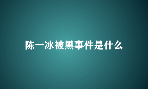 陈一冰被黑事件是什么