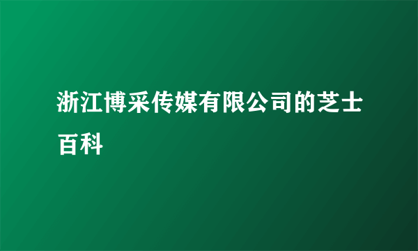 浙江博采传媒有限公司的芝士百科