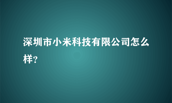 深圳市小米科技有限公司怎么样？
