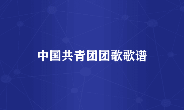 中国共青团团歌歌谱