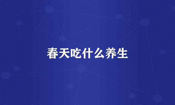 春天吃什么养生