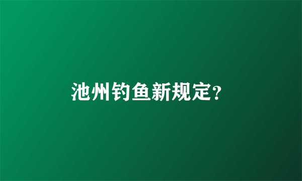 池州钓鱼新规定？